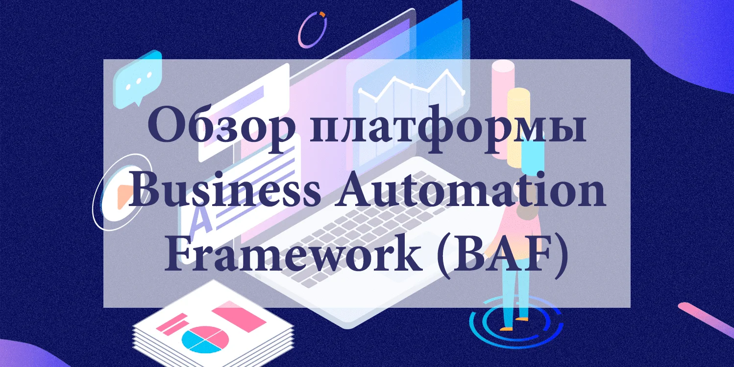 Обзор платформы Business Automation Framework (BAF) - Камала Софт